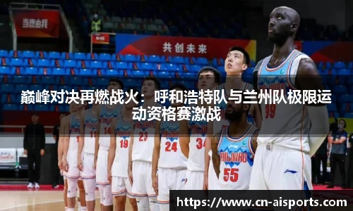 巅峰对决再燃战火：呼和浩特队与兰州队极限运动资格赛激战