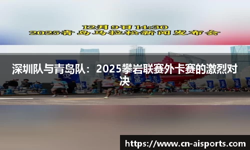 深圳队与青岛队：2025攀岩联赛外卡赛的激烈对决